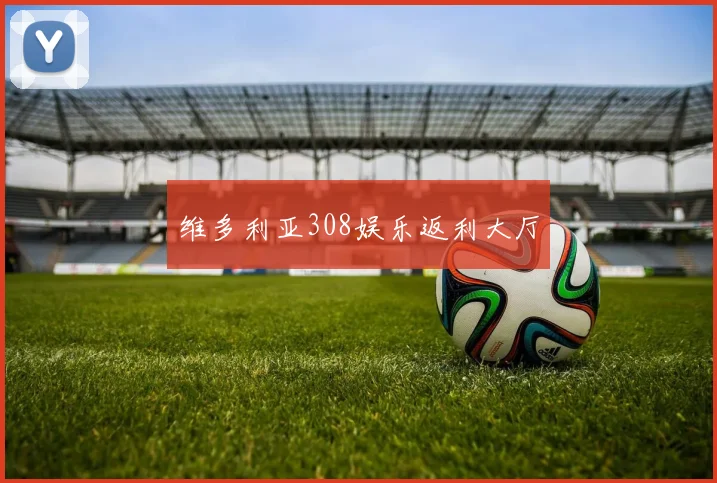 维多利亚308娱乐返利大厅
