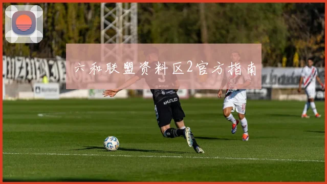 六和联盟资料区2官方指南