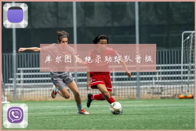 库尔图瓦绝杀助球队晋级