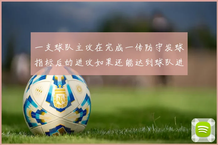 一支球队主攻在完成一传防守发球指标后的进攻如果还能达到球队进攻比例的正常百分比和正常成功率
