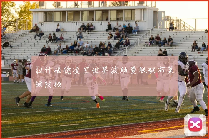 拉什福德凌空世界波助曼联破布莱顿防线