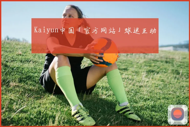 Kaiyun中国「官方网站」球迷互动