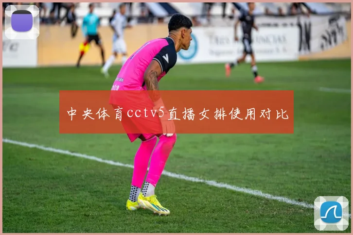 中央体育cctv5直播女排使用对比