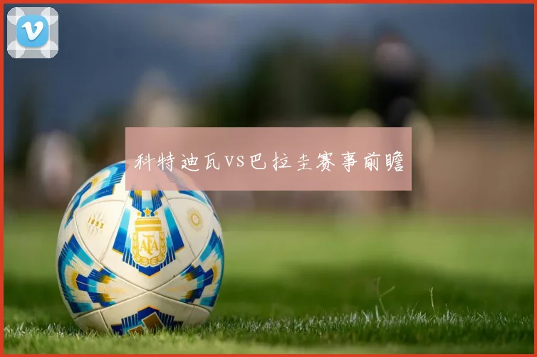 科特迪瓦vs巴拉圭赛事前瞻