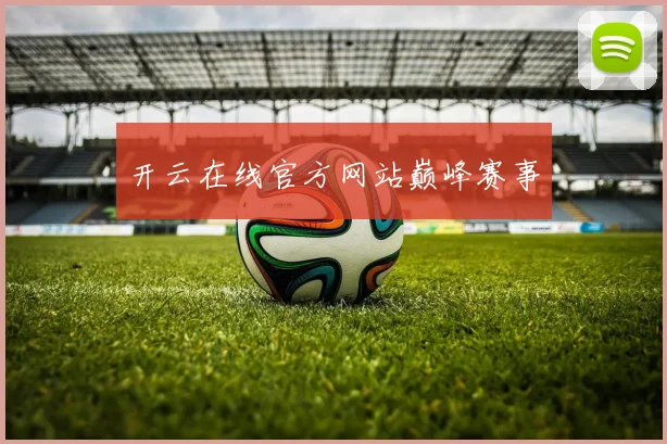 开云在线官方网站巅峰赛事