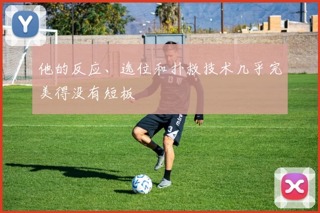 他的反应、选位和扑救技术几乎完美得没有短板