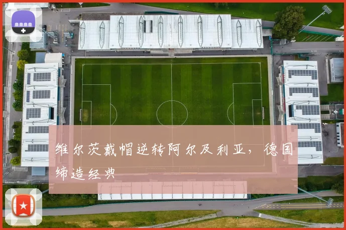 维尔茨戴帽逆转阿尔及利亚，德国缔造经典