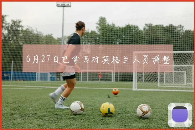 6月27日巴拿马对英格兰人员调整
