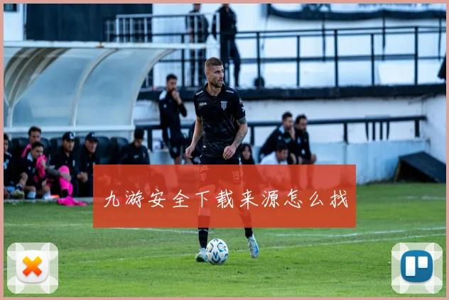 九游安全下载来源怎么找